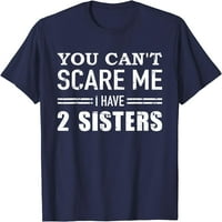 Ne možeš me uplašiti, imam majicu s dvije sestre.